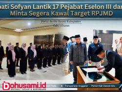 Bupati Sofyan Lantik 17 Pejabat Eselon III dan IV, Minta Segera Kawal Target RPJMD